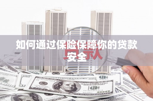 高树如何通过保险保障你的贷款安全