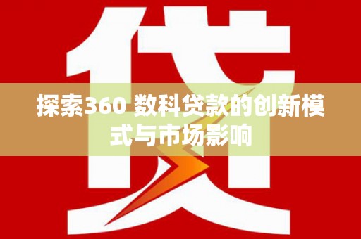 高树探索360 数科贷款的创新模式与市场影响