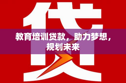 高树教育培训贷款，助力梦想，规划未来