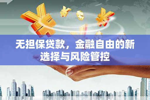 高树无担保贷款，金融自由的新选择与风险管控