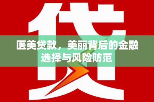 高树医美贷款，美丽背后的金融选择与风险防范