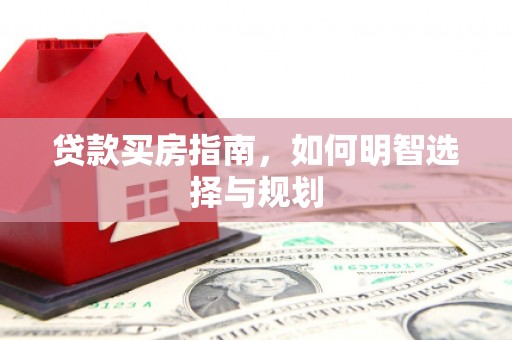 高树贷款买房指南，如何明智选择与规划