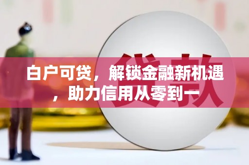 高树白户可贷，解锁金融新机遇，助力信用从零到一