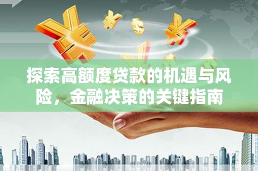 高树探索高额度贷款的机遇与风险，金融决策的关键指南