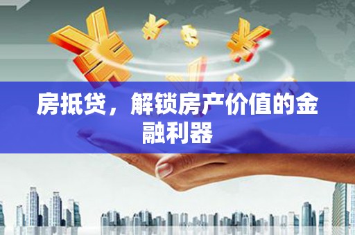 高树房抵贷，解锁房产价值的金融利器
