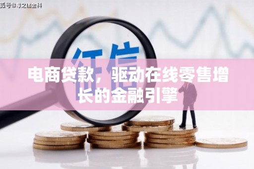 高树电商贷款，驱动在线零售增长的金融引擎