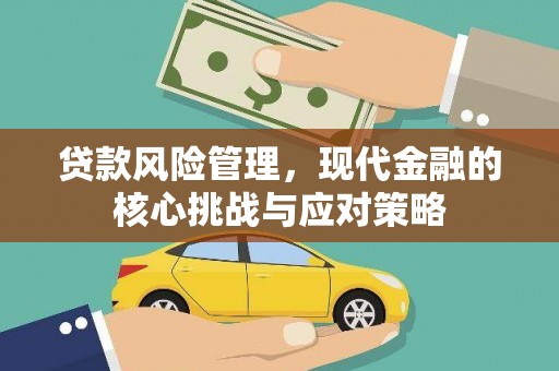 高树贷款风险管理，现代金融的核心挑战与应对策略