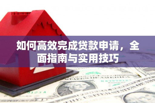 高树如何高效完成贷款申请，全面指南与实用技巧