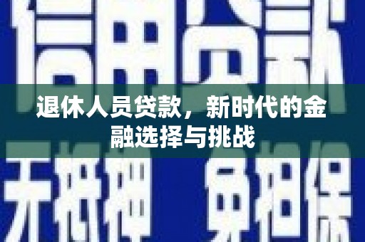 高树退休人员贷款，新时代的金融选择与挑战