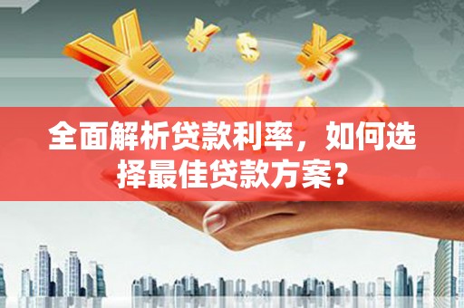 高树全面解析贷款利率，如何选择最佳贷款方案？