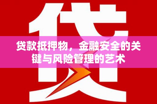 高树贷款抵押物，金融安全的关键与风险管理的艺术