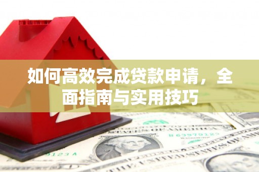 高树如何高效完成贷款申请，全面指南与实用技巧