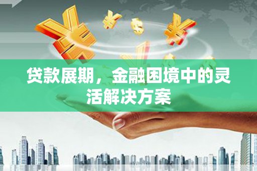 高树贷款展期，金融困境中的灵活解决方案