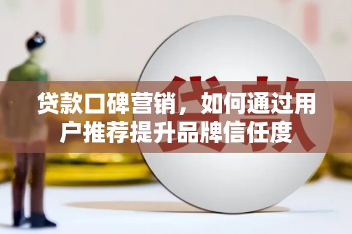 高树贷款口碑营销，如何通过用户推荐提升品牌信任度