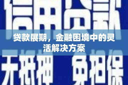 高树贷款展期，金融困境中的灵活解决方案