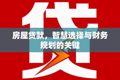 高树房屋贷款，智慧选择与财务规划的关键
