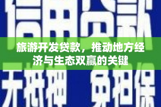 高树旅游开发贷款，推动地方经济与生态双赢的关键