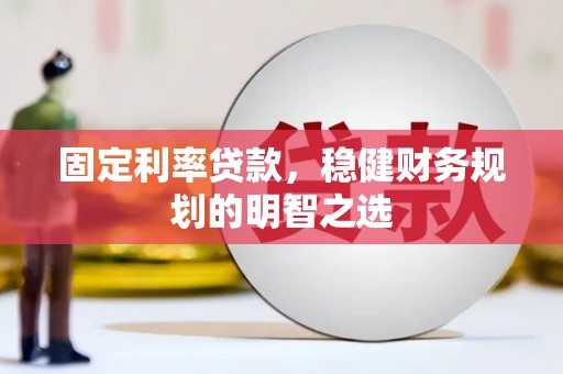 高树固定利率贷款，稳健财务规划的明智之选