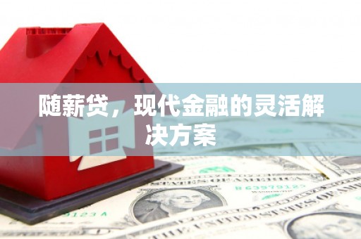 高树随薪贷，现代金融的灵活解决方案