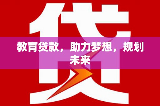 高树教育贷款，助力梦想，规划未来