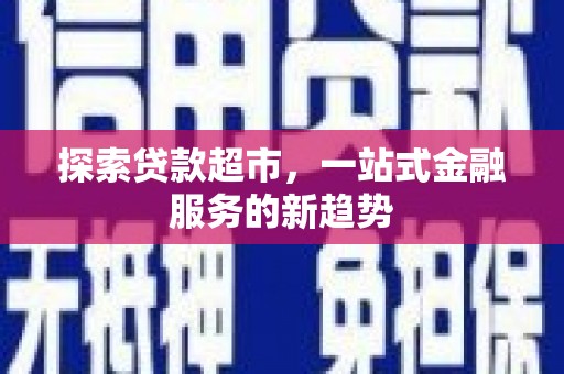 高树探索贷款超市，一站式金融服务的新趋势