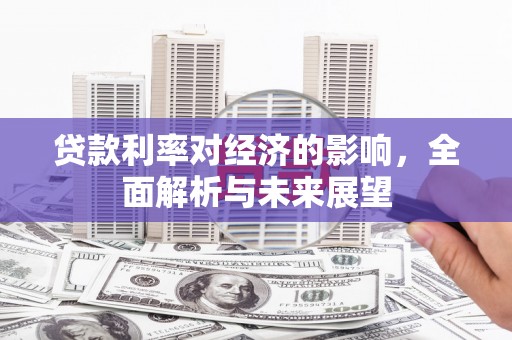 高树贷款利率对经济的影响，全面解析与未来展望