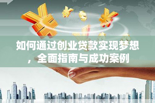 高树如何通过创业贷款实现梦想，全面指南与成功案例