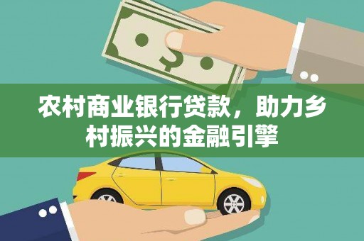 高树农村商业银行贷款，助力乡村振兴的金融引擎