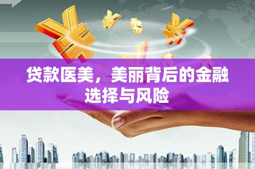高树贷款医美，美丽背后的金融选择与风险