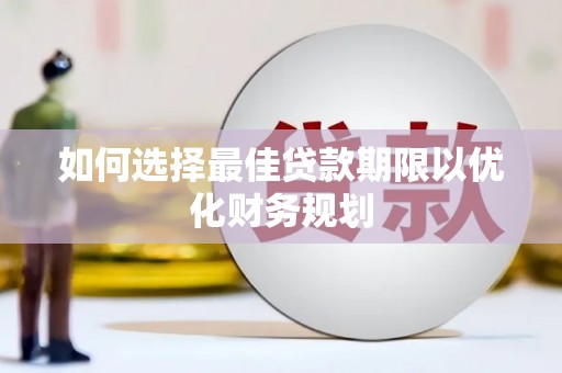高树如何选择最佳贷款期限以优化财务规划