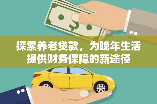 高树探索养老贷款，为晚年生活提供财务保障的新途径