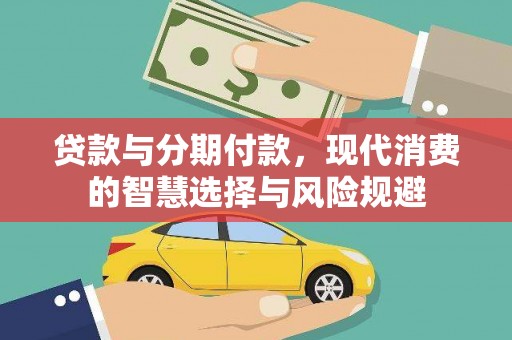 高树贷款与分期付款，现代消费的智慧选择与风险规避