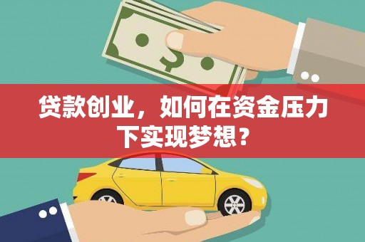 高树贷款创业，如何在资金压力下实现梦想？