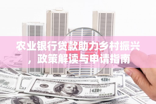 高树农业银行贷款助力乡村振兴，政策解读与申请指南