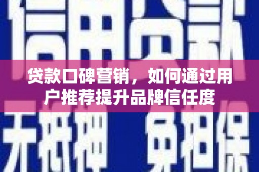 高树贷款口碑营销，如何通过用户推荐提升品牌信任度
