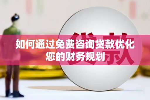 高树如何通过免费咨询贷款优化您的财务规划