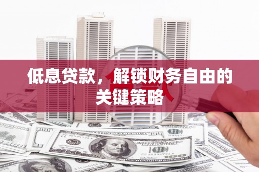 高树低息贷款，解锁财务自由的关键策略