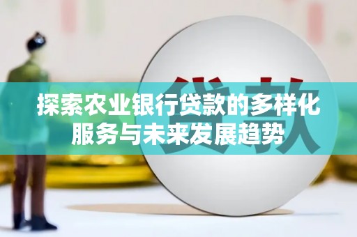 高树探索农业银行贷款的多样化服务与未来发展趋势