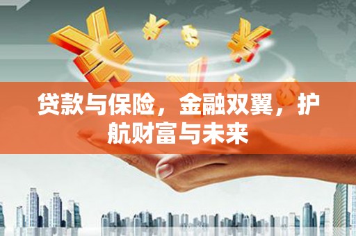 高树贷款与保险，金融双翼，护航财富与未来