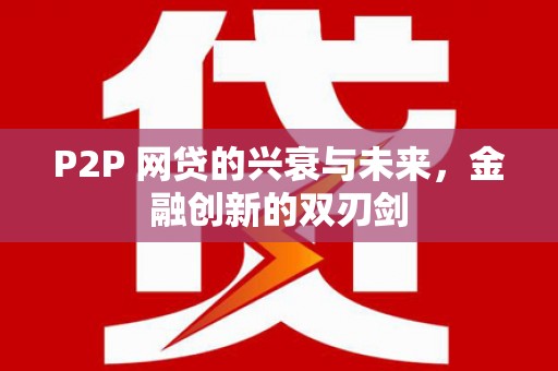 高树P2P 网贷的兴衰与未来，金融创新的双刃剑