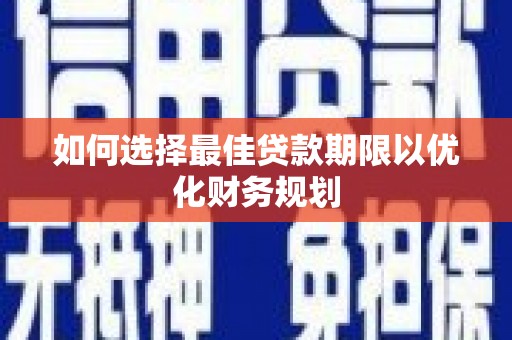 高树如何选择最佳贷款期限以优化财务规划