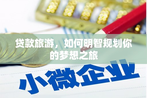 高树贷款旅游，如何明智规划你的梦想之旅