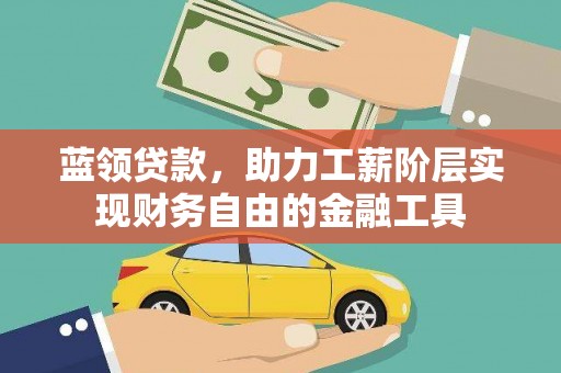 高树蓝领贷款，助力工薪阶层实现财务自由的金融工具