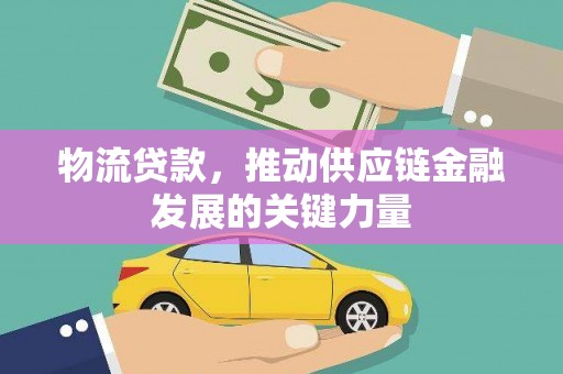 高树物流贷款，推动供应链金融发展的关键力量