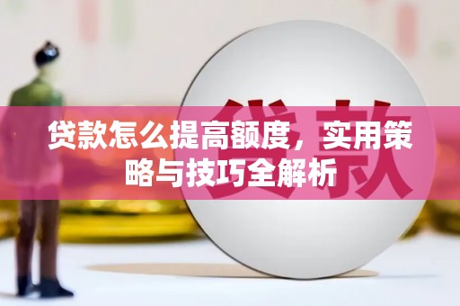 高树贷款怎么提高额度，实用策略与技巧全解析