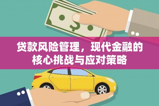 高树贷款风险管理，现代金融的核心挑战与应对策略