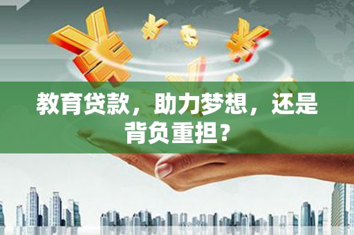 高树教育贷款，助力梦想，还是背负重担？