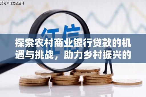 高树探索农村商业银行贷款的机遇与挑战，助力乡村振兴的金融引擎