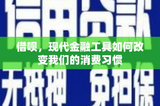 高树借呗，现代金融工具如何改变我们的消费习惯