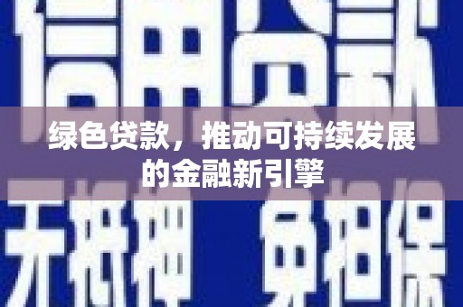 高树绿色贷款，推动可持续发展的金融新引擎